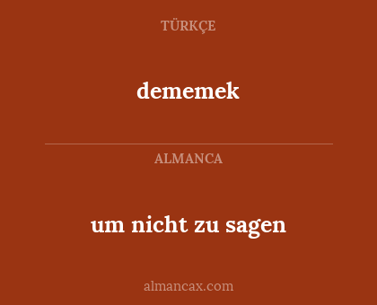 dememek - um nicht zu sagen