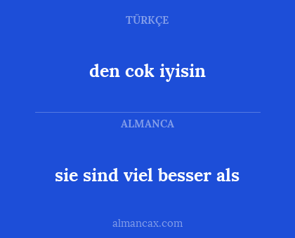 sie sind viel besser als - den cok iyisin