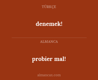 probier mal! - denemek!