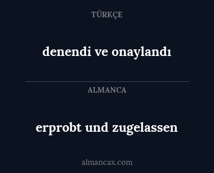 denendi ve onaylandı - erprobt und zugelassen