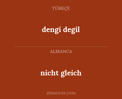 nicht gleich - dengi degil