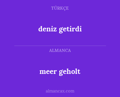 deniz getirdi - meer geholt
