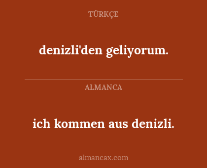 ich kommen aus denizli. - denizli'den geliyorum.