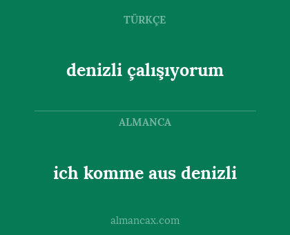 ich komme aus denizli - denizli çalışıyorum