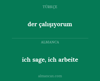 der çalışıyorum - ich sage, ich arbeite