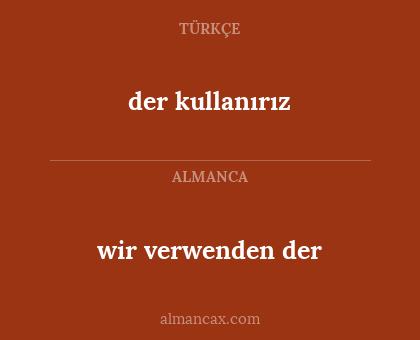 wir verwenden der - der kullanırız