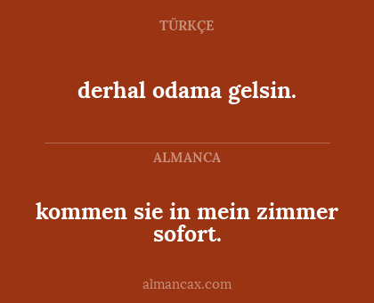 derhal odama gelsin. - kommen sie in mein zimmer sofort.