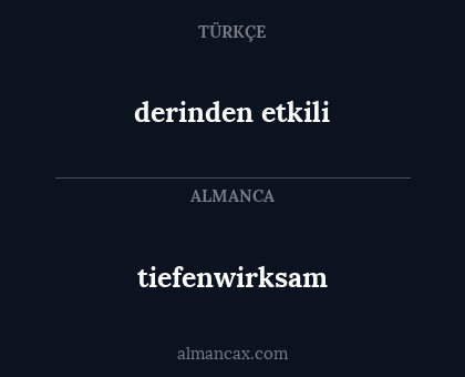 tiefenwirksam - derinden etkili