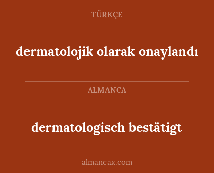 dermatologisch bestätigt - dermatolojik olarak onaylandı