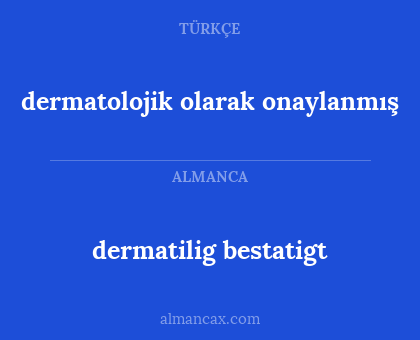 dermatilig bestatigt - dermatolojik olarak onaylanmış