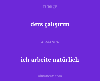 ich arbeite natürlich - ders çalışırım