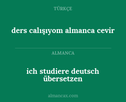 ders calışıyom almanca cevir - ich studiere deutsch übersetzen