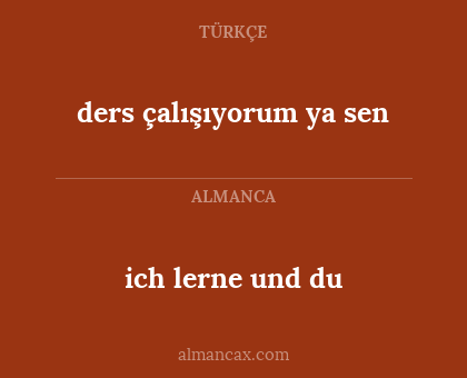 ich lerne und du - ders çalışıyorum ya sen