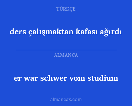 ders çalışmaktan kafası ağırdı - er war schwer vom studium