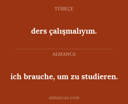 ich brauche, um zu studieren. - ders çalışmalıyım.