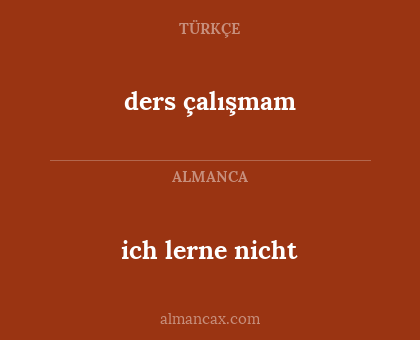 ich lerne nicht - ders çalışmam
