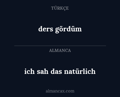 ders gördüm - ich sah das natürlich