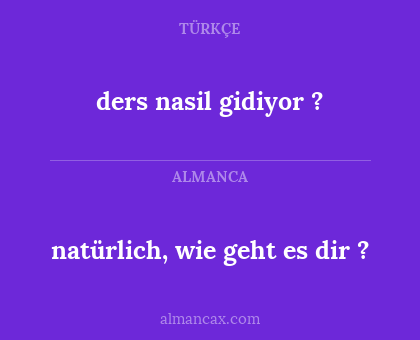 natürlich, wie geht es dir ? - ders nasil gidiyor ?