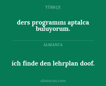 ders programını aptalca buluyorum. - ich finde den lehrplan doof.