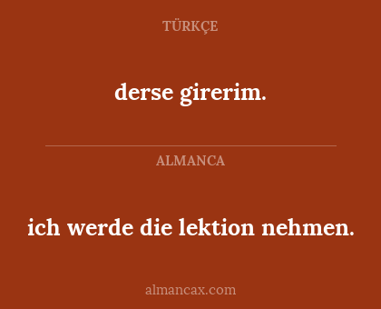 derse girerim. - ich werde die lektion nehmen.