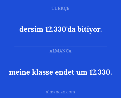 dersim 12.330'da bitiyor. - meine klasse endet um 12.330.