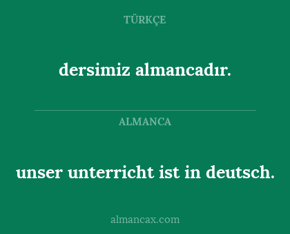dersimiz almancadır. - unser unterricht ist in deutsch.