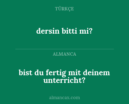 dersin bitti mi? - bist du fertig mit deinem unterricht?