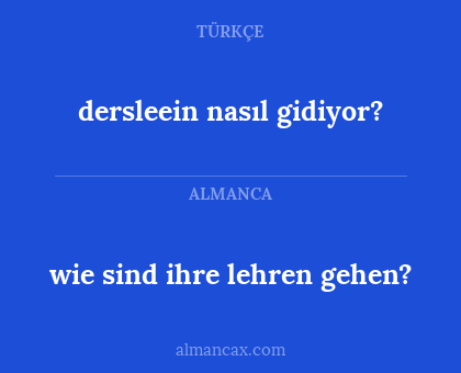 dersleein nasıl gidiyor? - wie sind ihre lehren gehen?