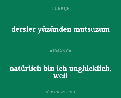 natürlich bin ich unglücklich, weil - dersler yüzünden mutsuzum