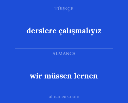 derslere çalışmalıyız - wir müssen lernen