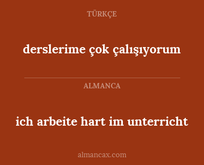 derslerime çok çalışıyorum - ich arbeite hart im unterricht