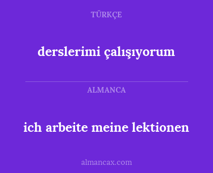 ich arbeite meine lektionen - derslerimi çalışıyorum