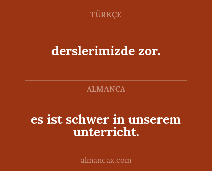 es ist schwer in unserem unterricht. - derslerimizde zor.