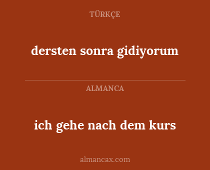ich gehe nach dem kurs - dersten sonra gidiyorum