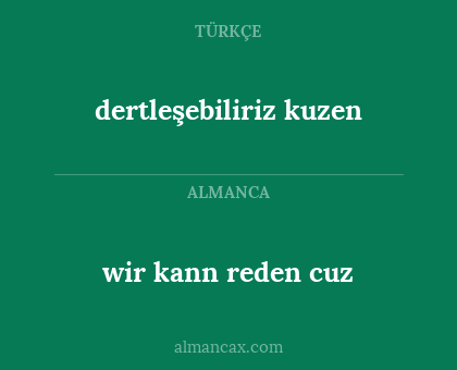 dertleşebiliriz kuzen - wir kann reden cuz