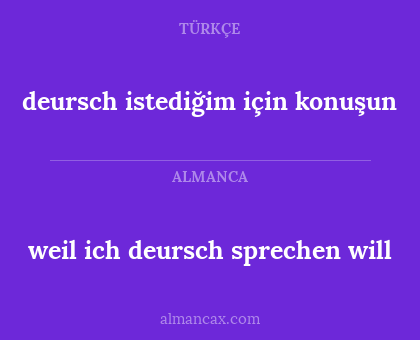weil ich deursch sprechen will - deursch istediğim için konuşun