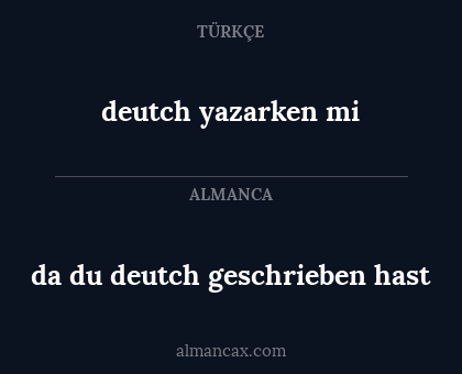 da du deutch geschrieben hast - deutch yazarken mi