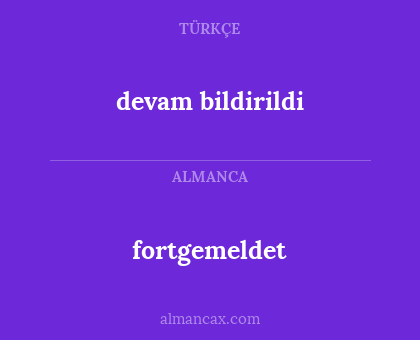 devam bildirildi - fortgemeldet