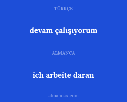 devam çalışıyorum - ich arbeite daran