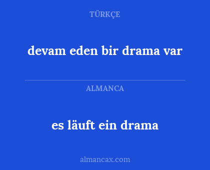 es läuft ein drama - devam eden bir drama var