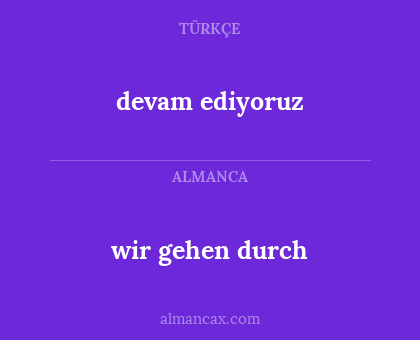 wir gehen durch - devam ediyoruz