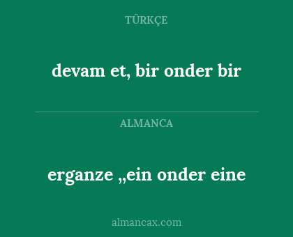 erganze ,,ein onder eine - devam et, bir onder bir