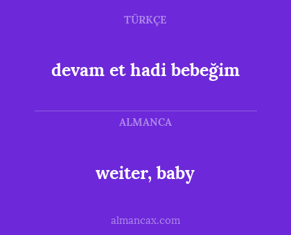 weiter, baby - devam et hadi bebeğim