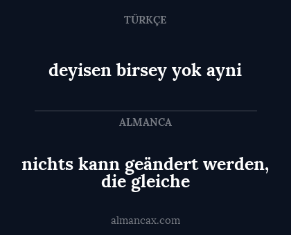 nichts kann geändert werden, die gleiche - deyisen birsey yok ayni