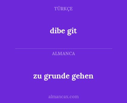 zu grunde gehen - dibe git