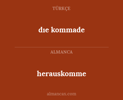 dıe kommade - herauskomme