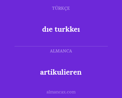 artikulieren - dıe turkkeı