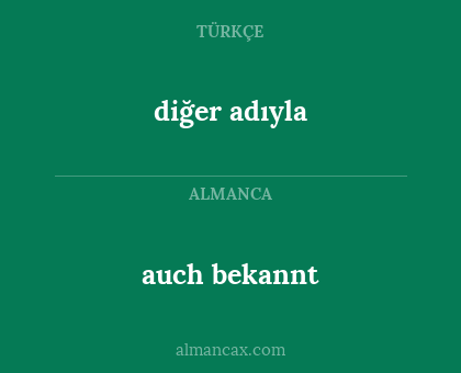 auch bekannt - diğer adıyla