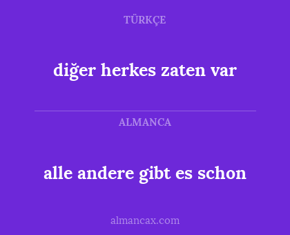 alle andere gibt es schon - diğer herkes zaten var