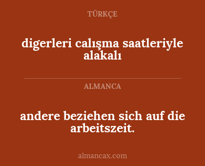 digerleri calışma saatleriyle alakalı - andere beziehen sich auf die arbeitszeit.